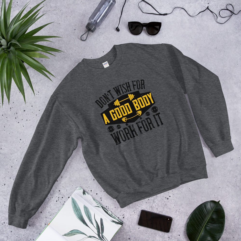 Don’t wish for a good body, work for it - Unisex Sweatshirt