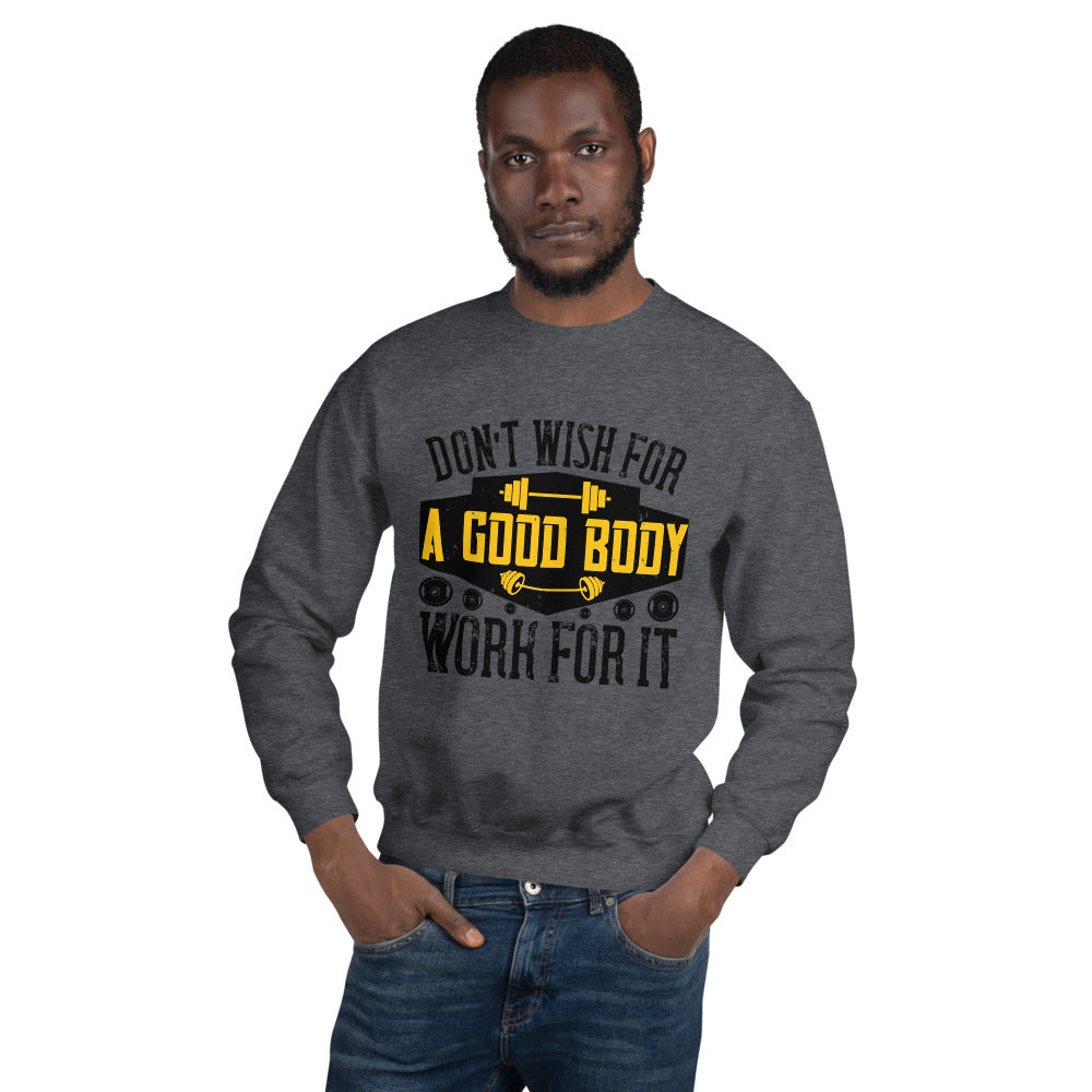 Don’t wish for a good body, work for it - Unisex Sweatshirt