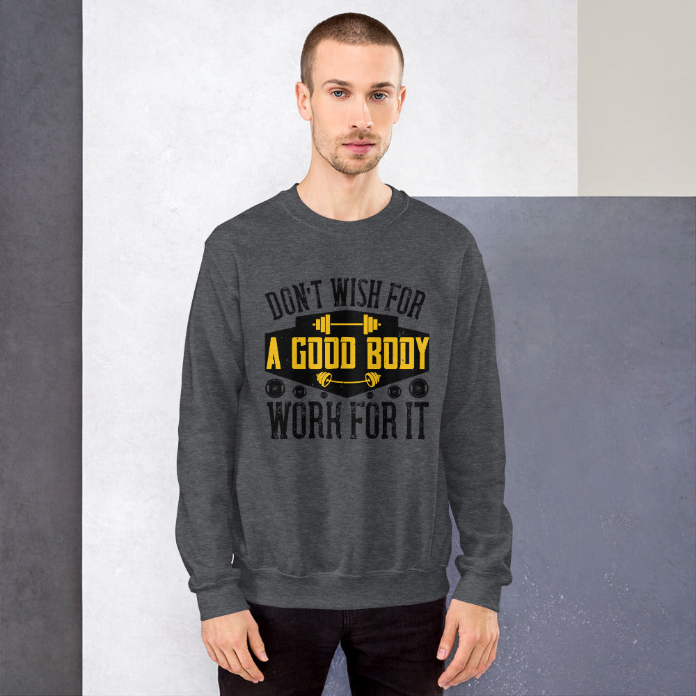 Don’t wish for a good body, work for it - Unisex Sweatshirt