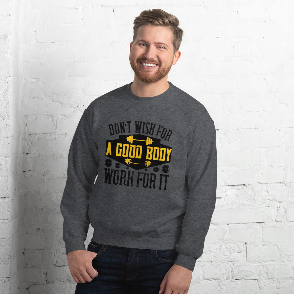 Don’t wish for a good body, work for it - Unisex Sweatshirt
