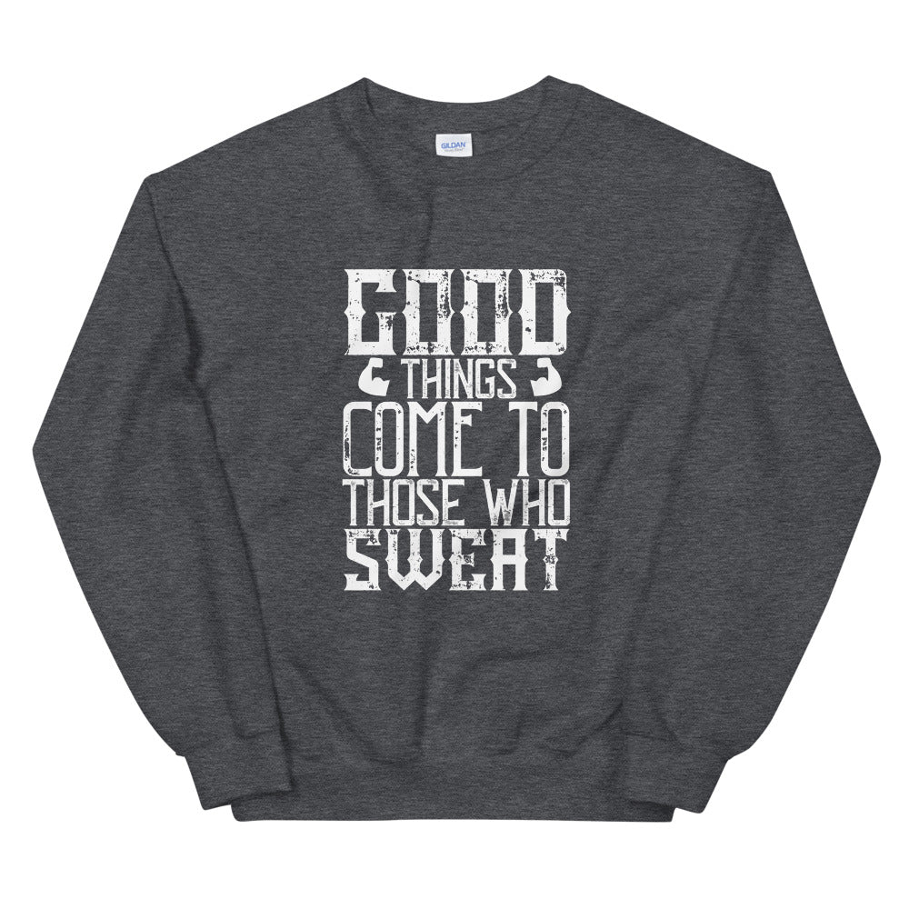 Good things come to those who sweat - Unisex Sweatshirt