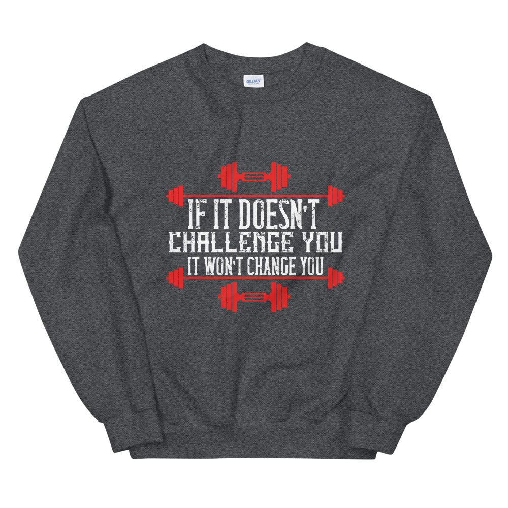 If it doesn’t challenge you, it won’t change you - Unisex Sweatshirt
