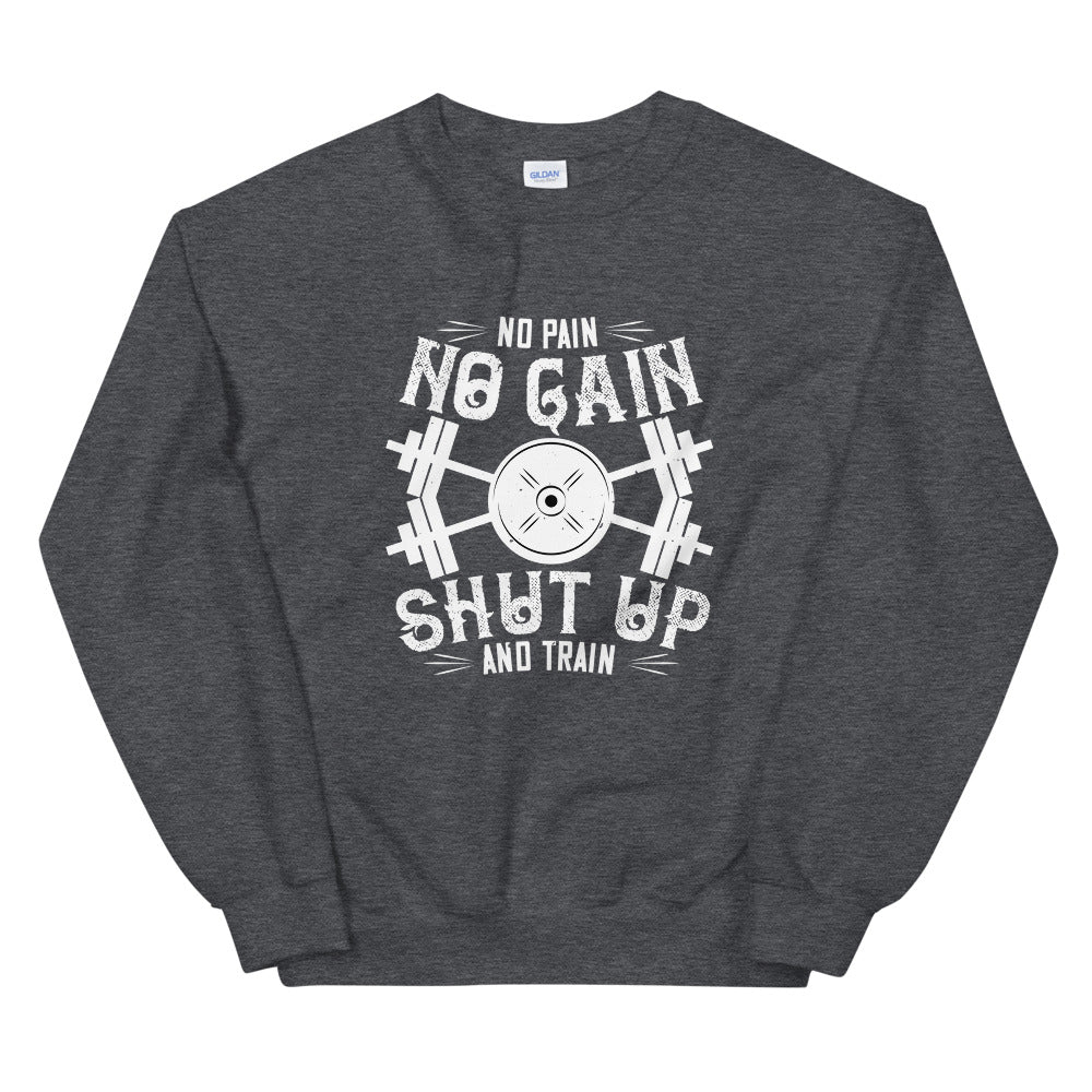 No pain, no gain. Shut up and train - Unisex Sweatshirt
