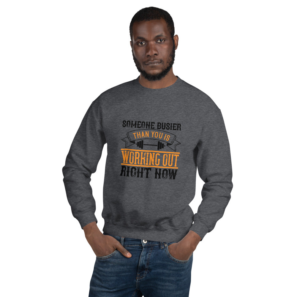 Someone busier than you is working out right now - Unisex Sweatshirt