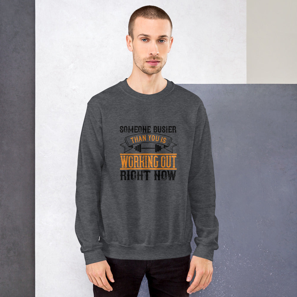 Someone busier than you is working out right now - Unisex Sweatshirt