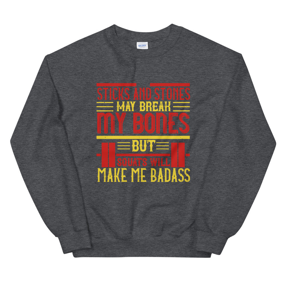 Sticks and stones may break my bones but squats will make me badass - Unisex Sweatshirt