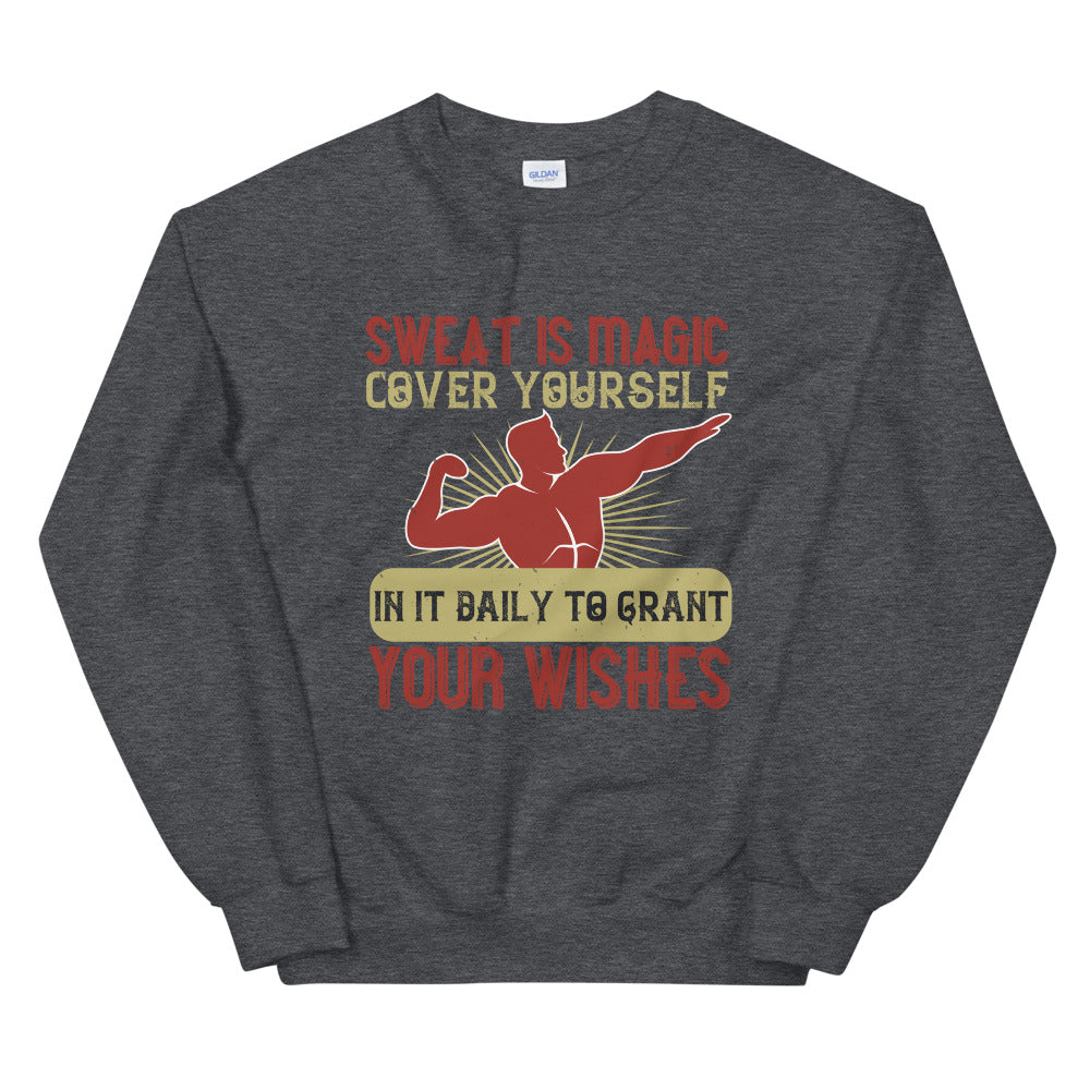 Sweat is magic. Cover yourself in it daily to grant your wishes - Unisex Sweatshirt