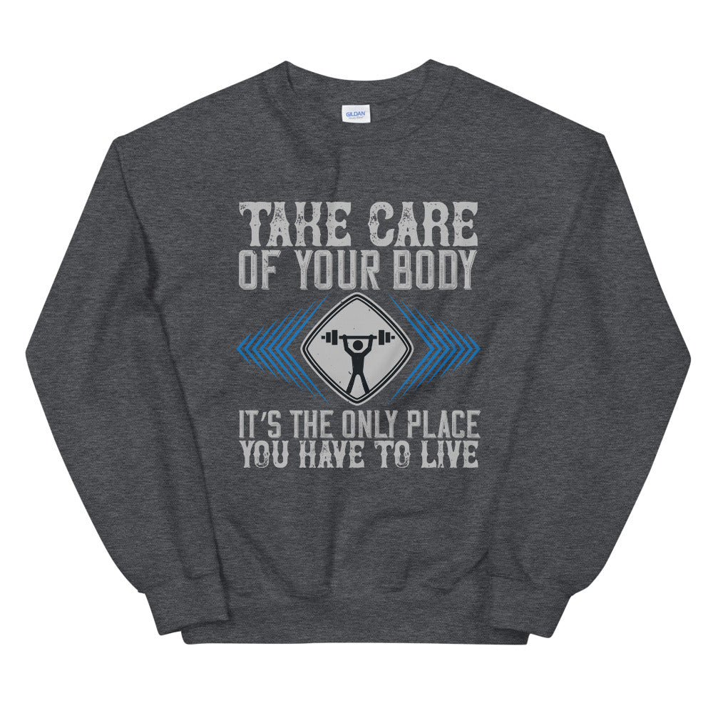 Take care of your body. It’s the only place you have to live - Unisex Sweatshirt