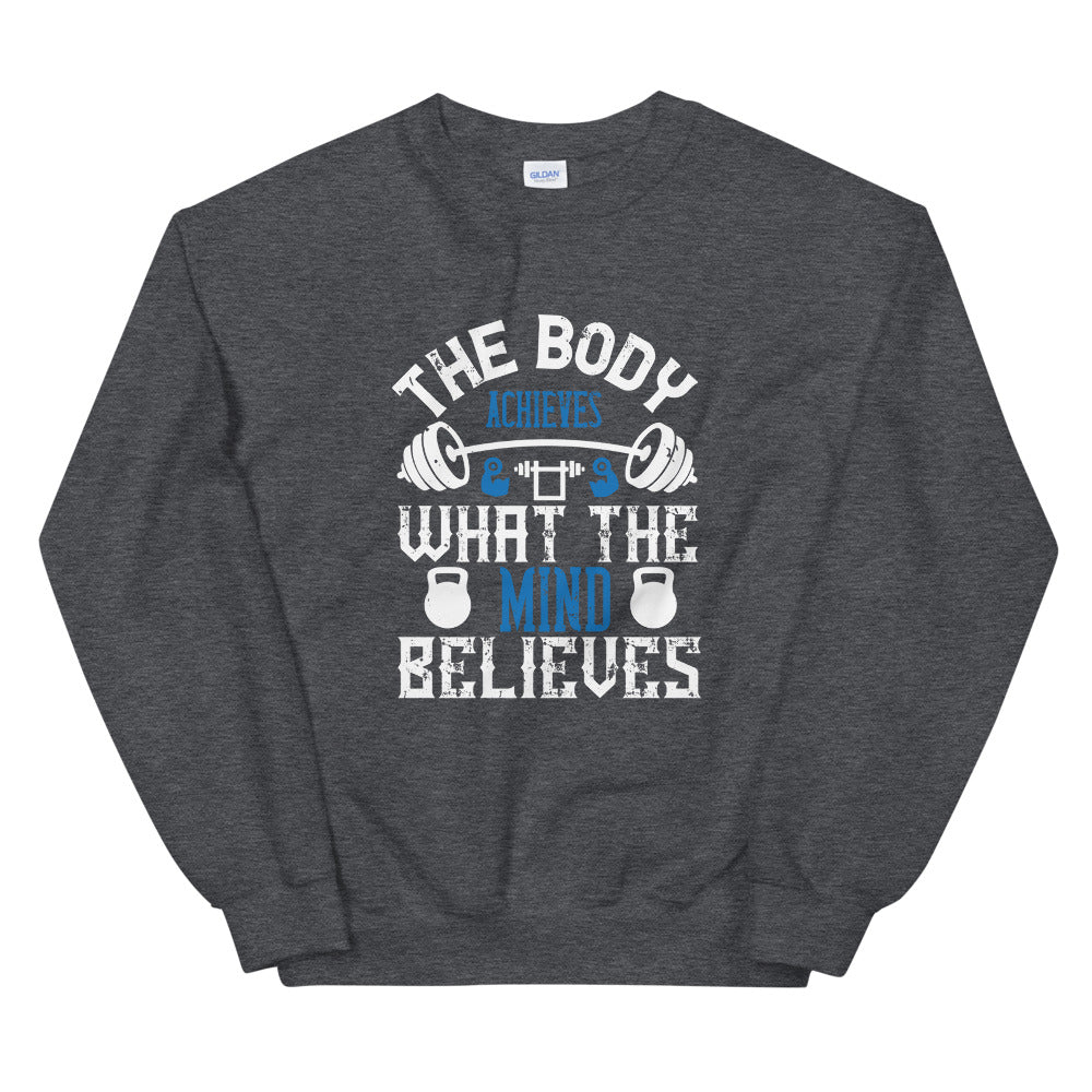 The body achieves what the mind believes - Unisex Sweatshirt