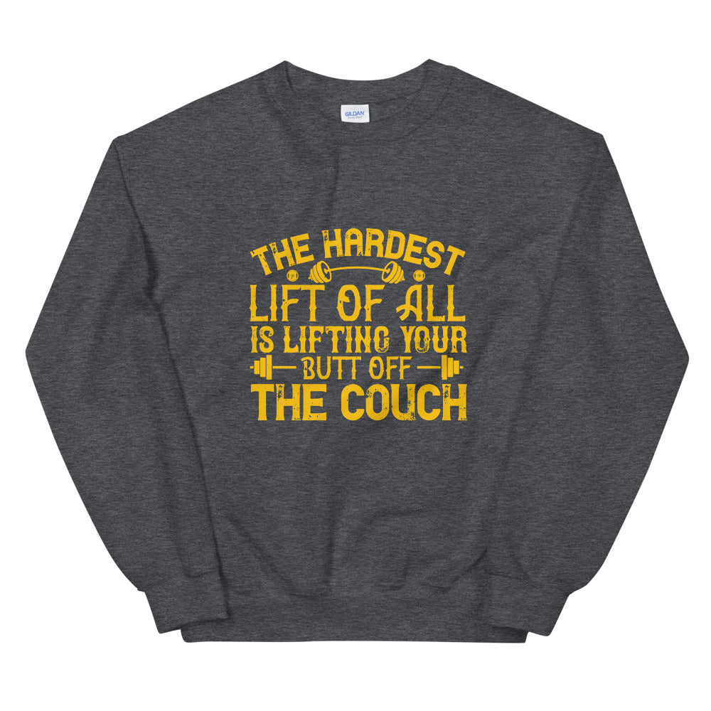 The hardest lift of all is lifting your butt off the couch - Unisex Sweatshirt
