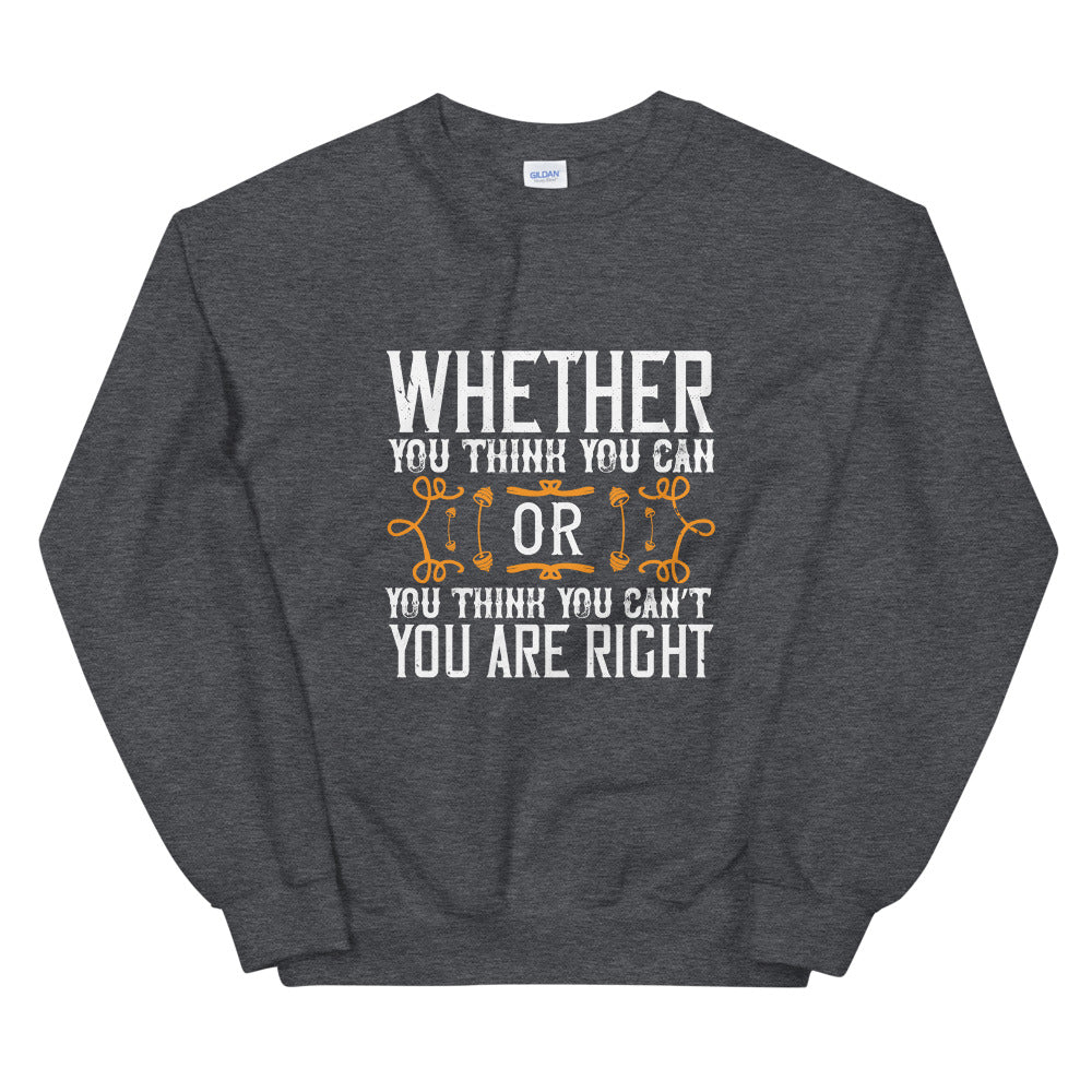 Whether you think you can, or you think you can’t, you’re right - Unisex Sweatshirt