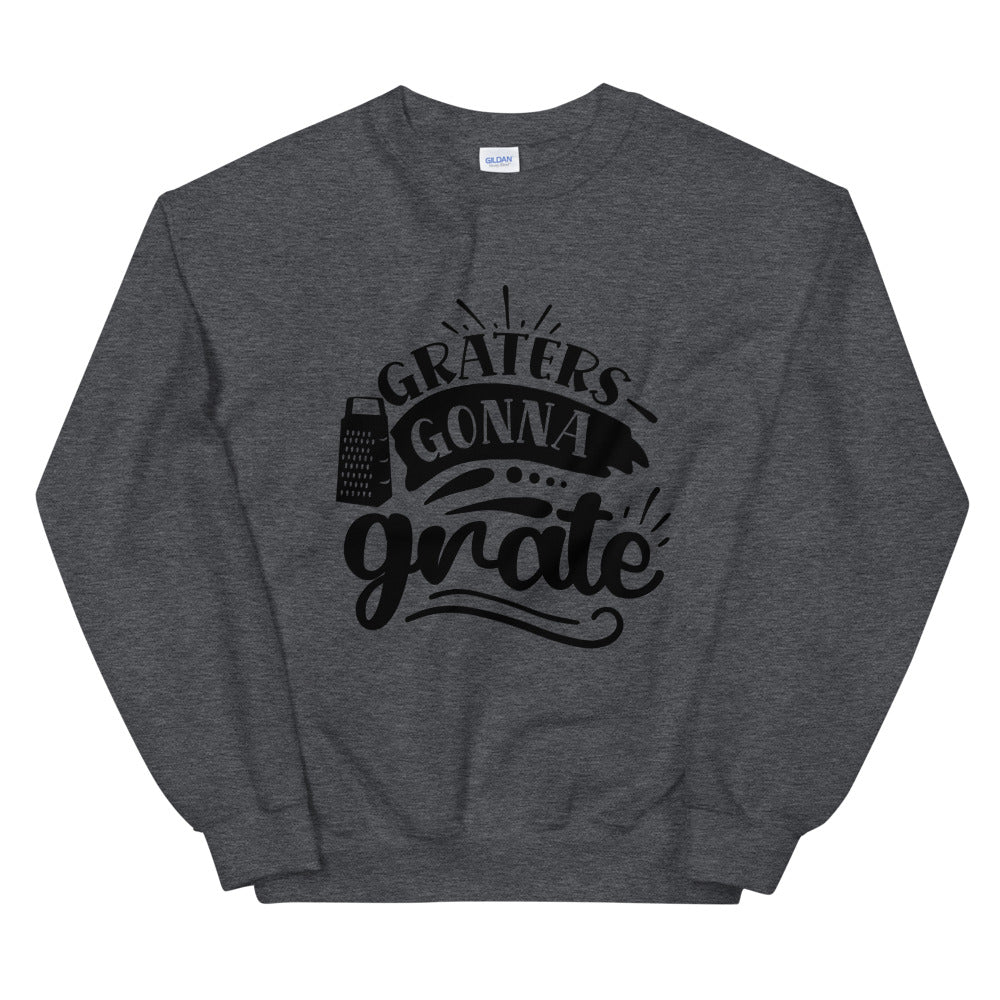 graters gonna grate - Unisex Sweatshirt