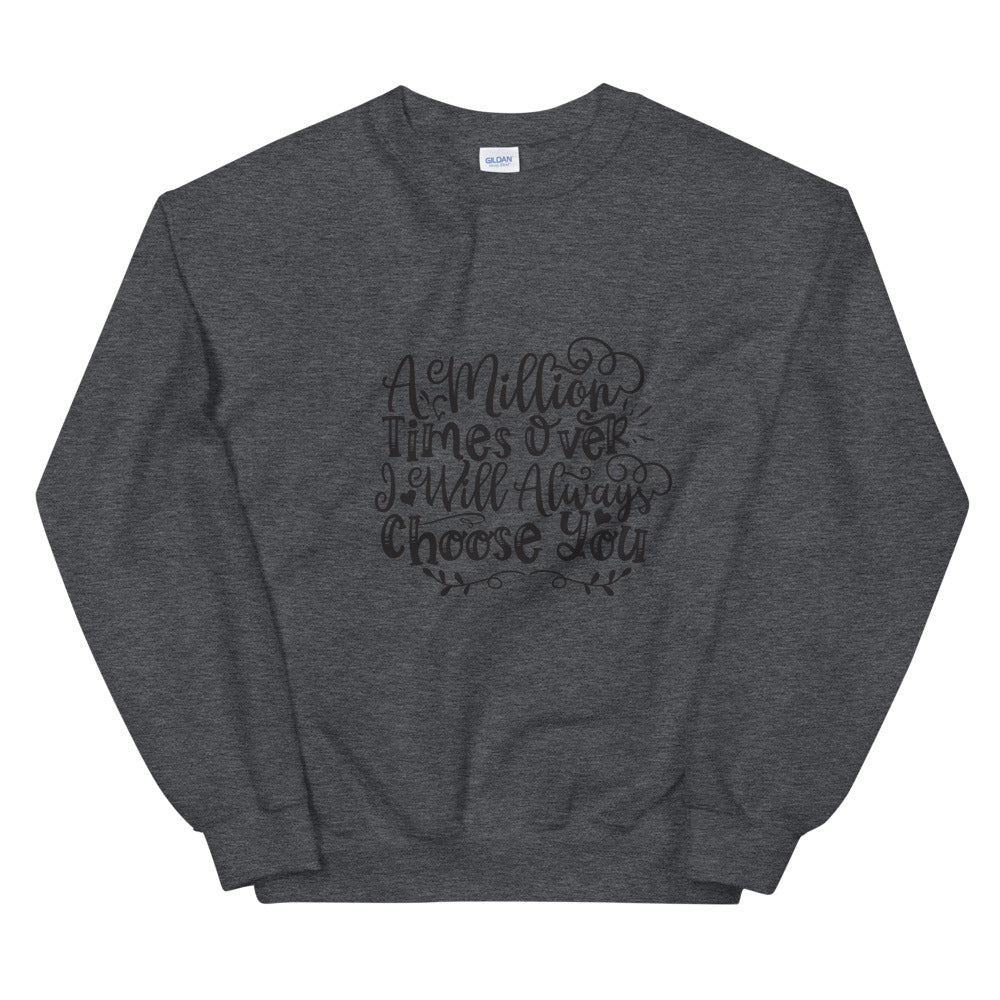 A Million Times Over I Will Always Choose You - Unisex Sweatshirt