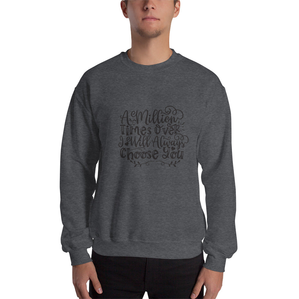 A Million Times Over I Will Always Choose You - Unisex Sweatshirt