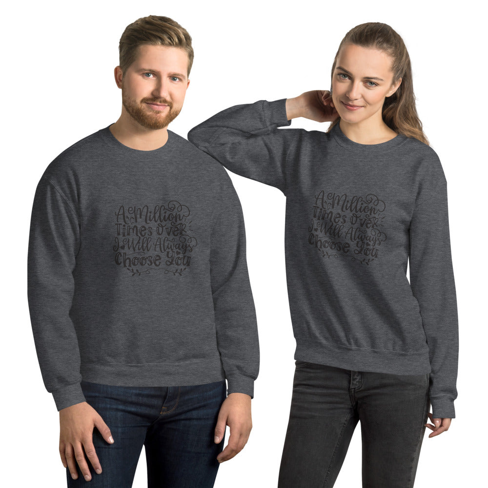 A Million Times Over I Will Always Choose You - Unisex Sweatshirt