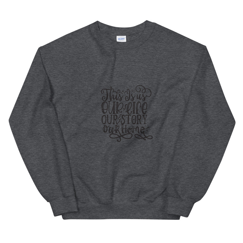 This Is us Our Life Our Story Our Home - Unisex Sweatshirt