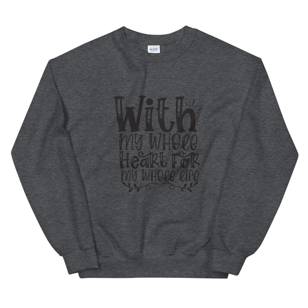 With My Whole Heart For My Whole Life - Unisex Sweatshirt