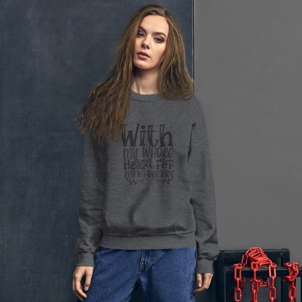 With My Whole Heart For My Whole Life - Unisex Sweatshirt