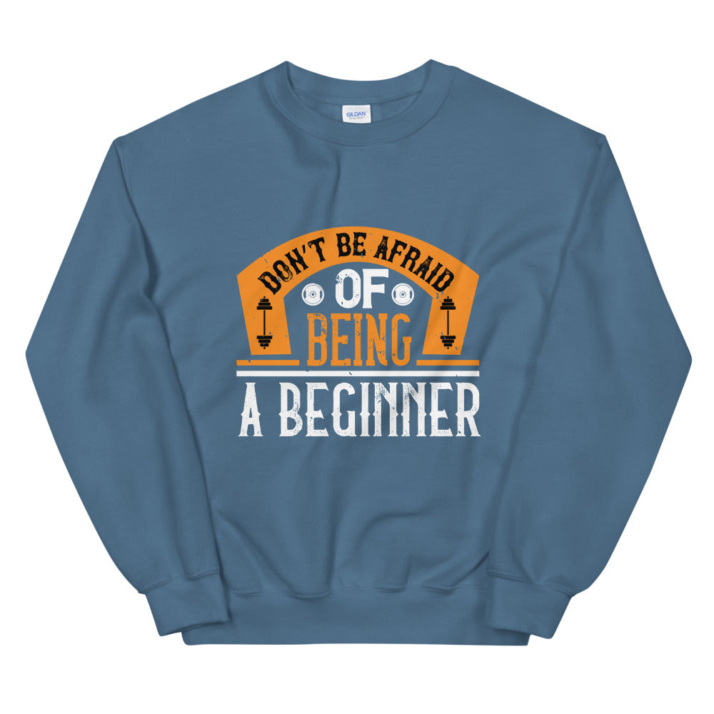 Don’t be afraid of being a beginner - Unisex Sweatshirt