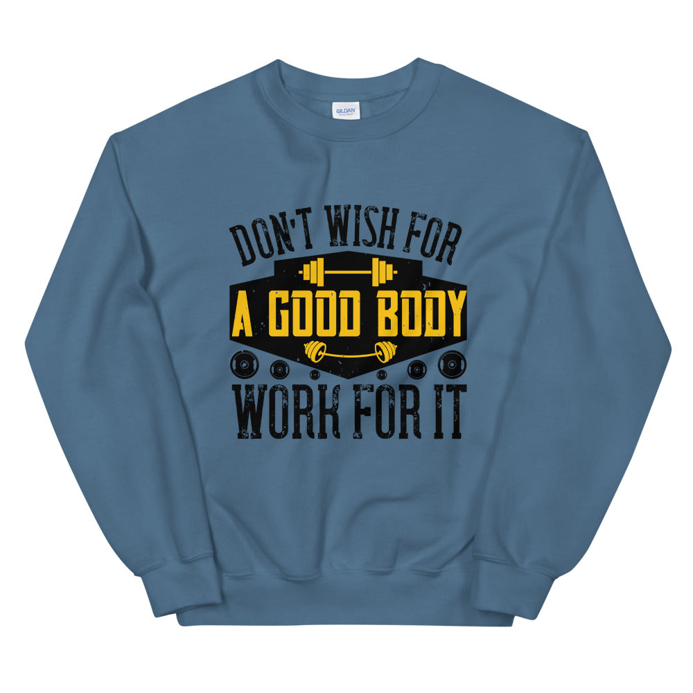 Don’t wish for a good body, work for it - Unisex Sweatshirt
