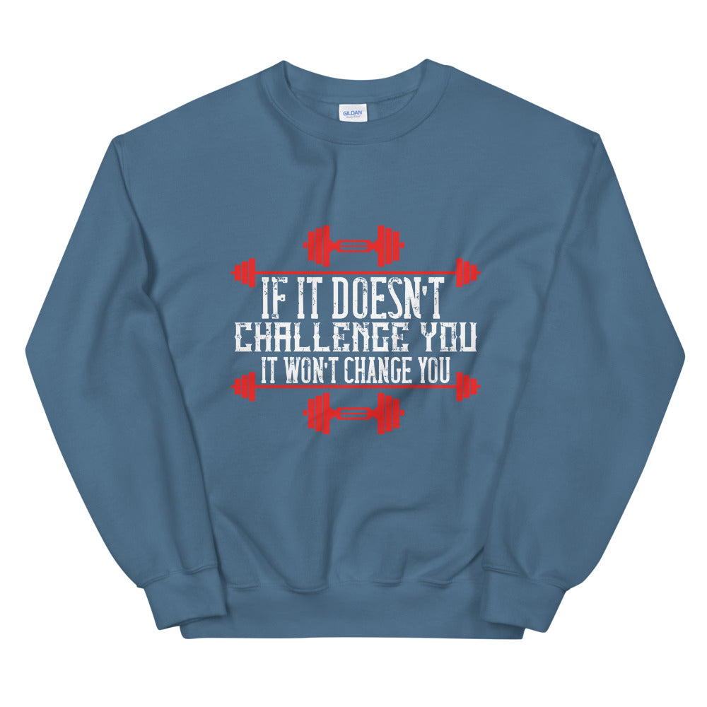 If it doesn’t challenge you, it won’t change you - Unisex Sweatshirt