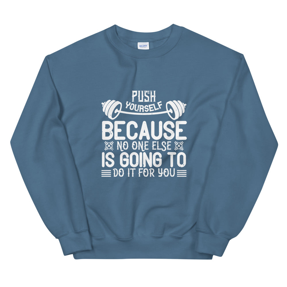 Push yourself because no one else is going to do it for you - Unisex Sweatshirt