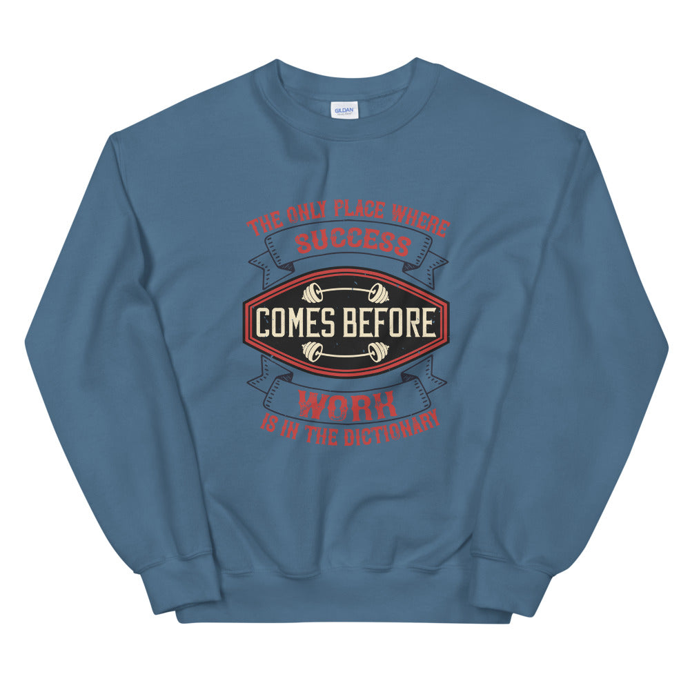 The only place where success comes before work is in the dictionary - Unisex Sweatshirt