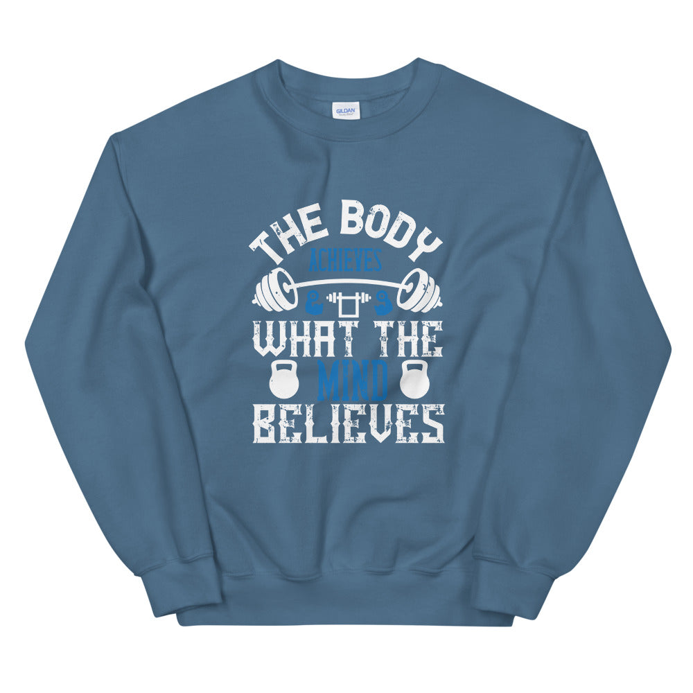 The body achieves what the mind believes - Unisex Sweatshirt