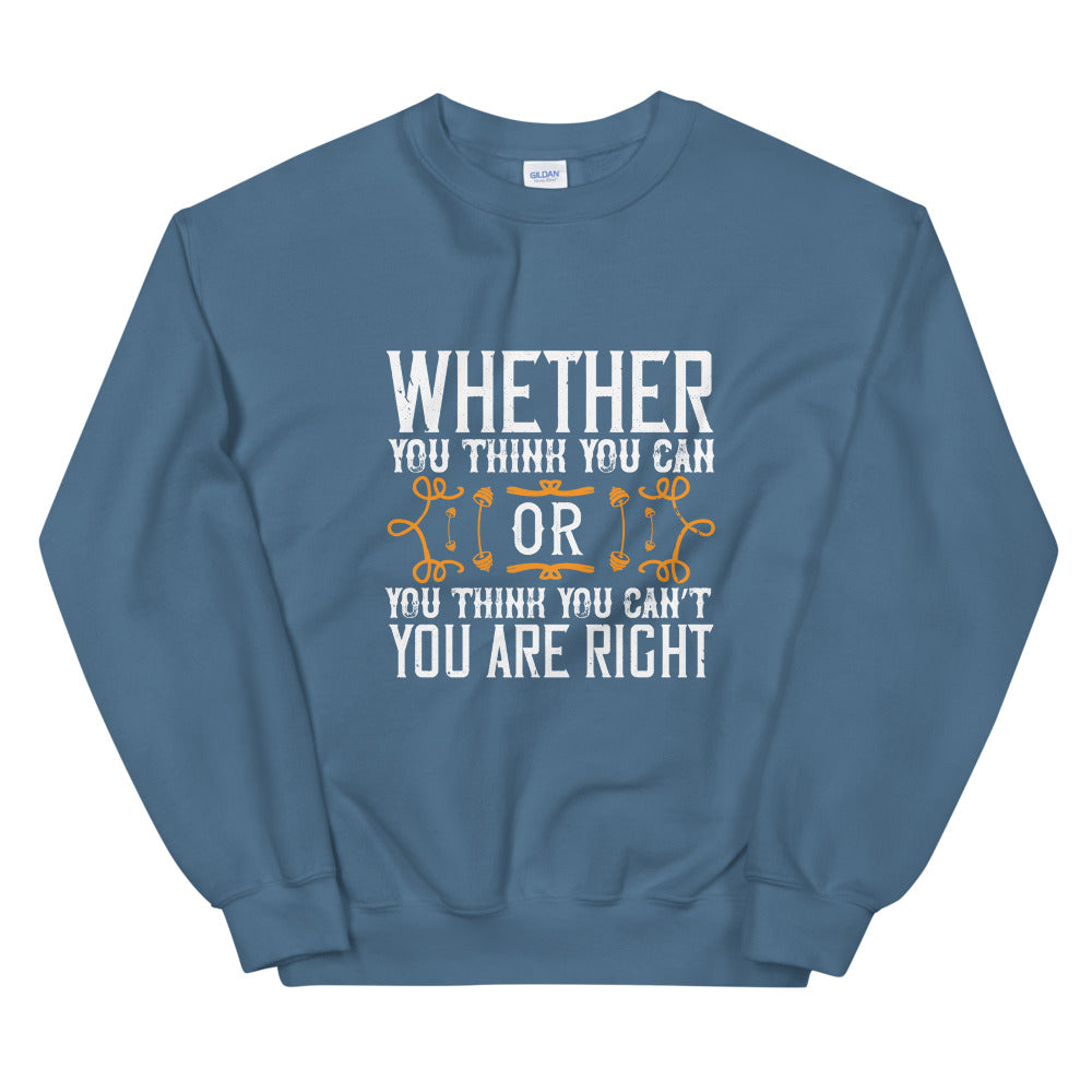 Whether you think you can, or you think you can’t, you’re right - Unisex Sweatshirt