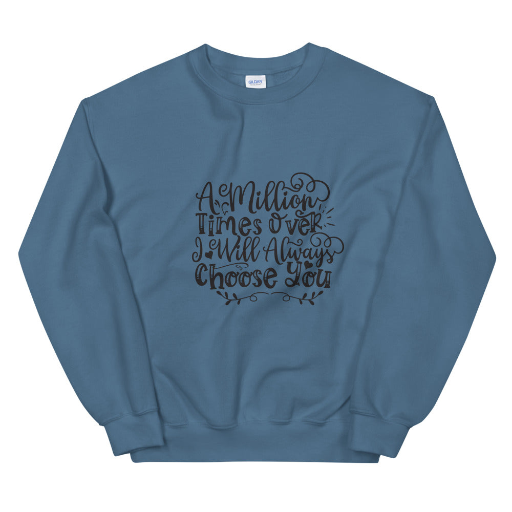 A Million Times Over I Will Always Choose You - Unisex Sweatshirt