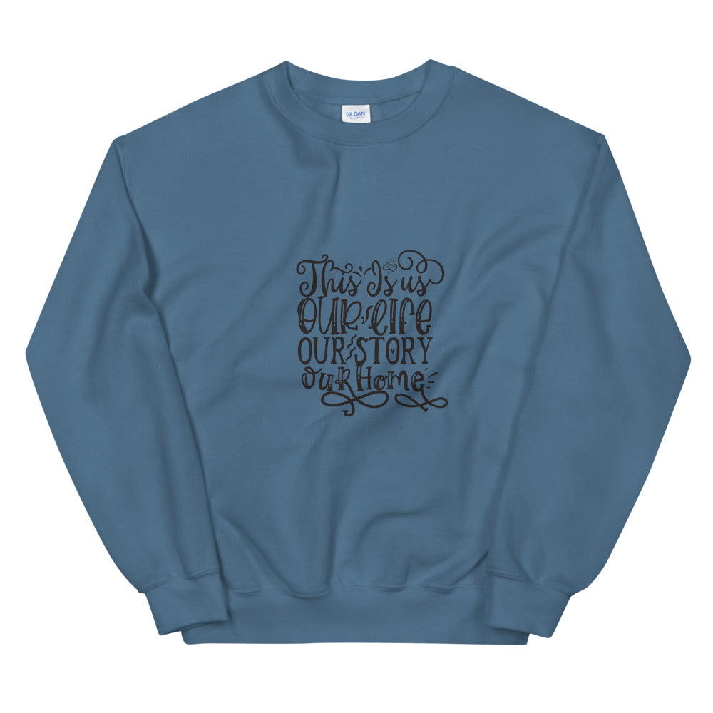 This Is us Our Life Our Story Our Home - Unisex Sweatshirt