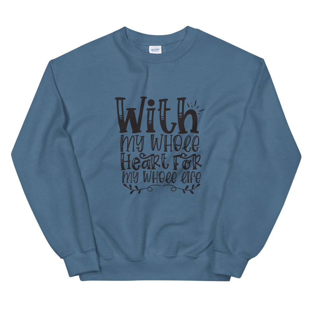 With My Whole Heart For My Whole Life - Unisex Sweatshirt