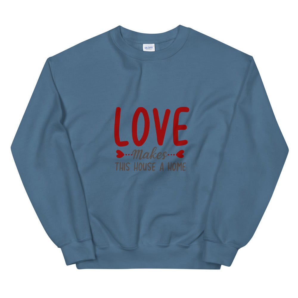 Love makes this house a home - Unisex Sweatshirt