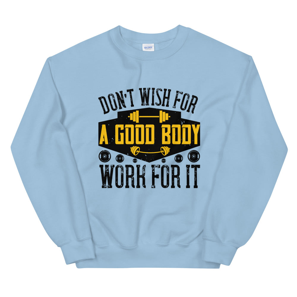 Don’t wish for a good body, work for it - Unisex Sweatshirt