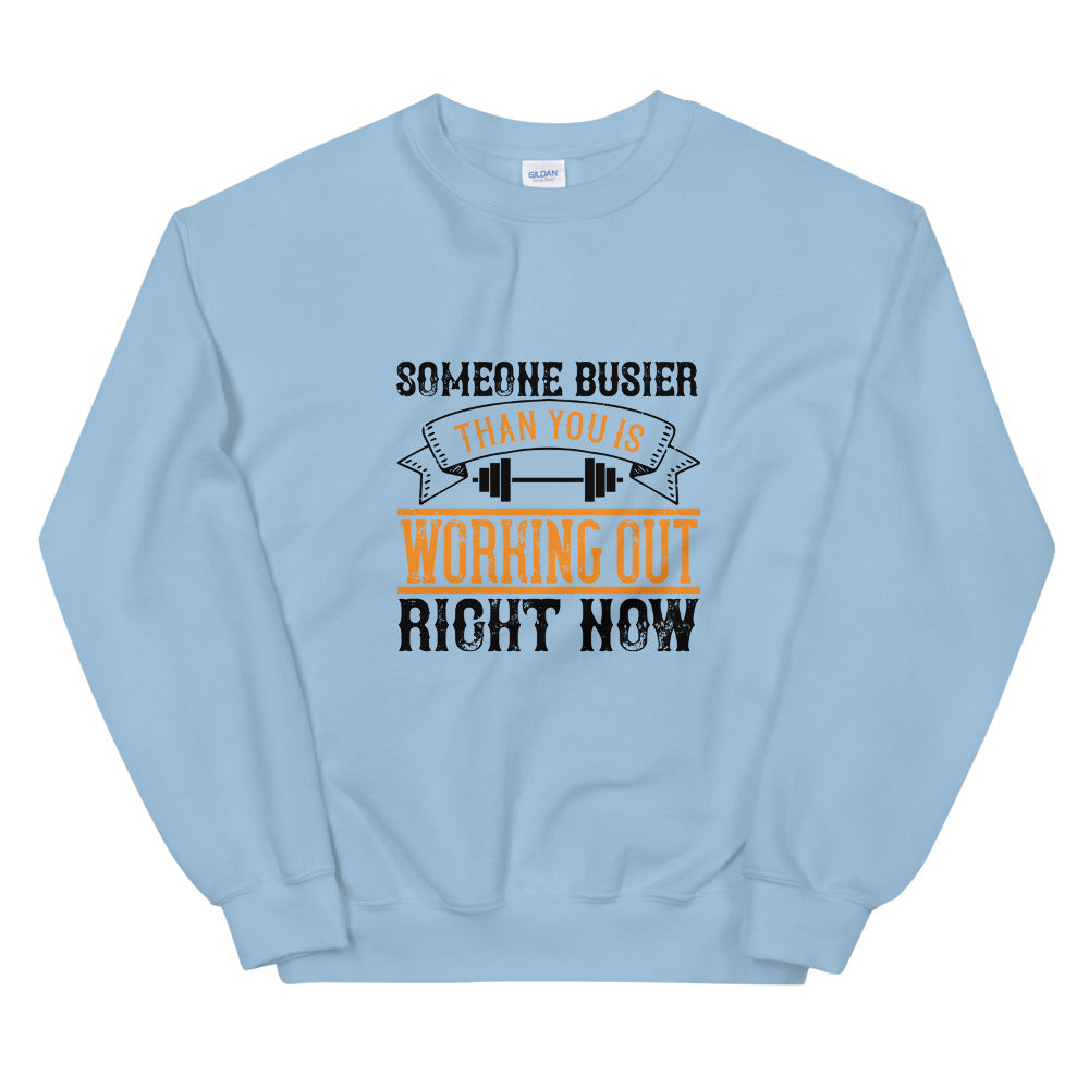 Someone busier than you is working out right now - Unisex Sweatshirt