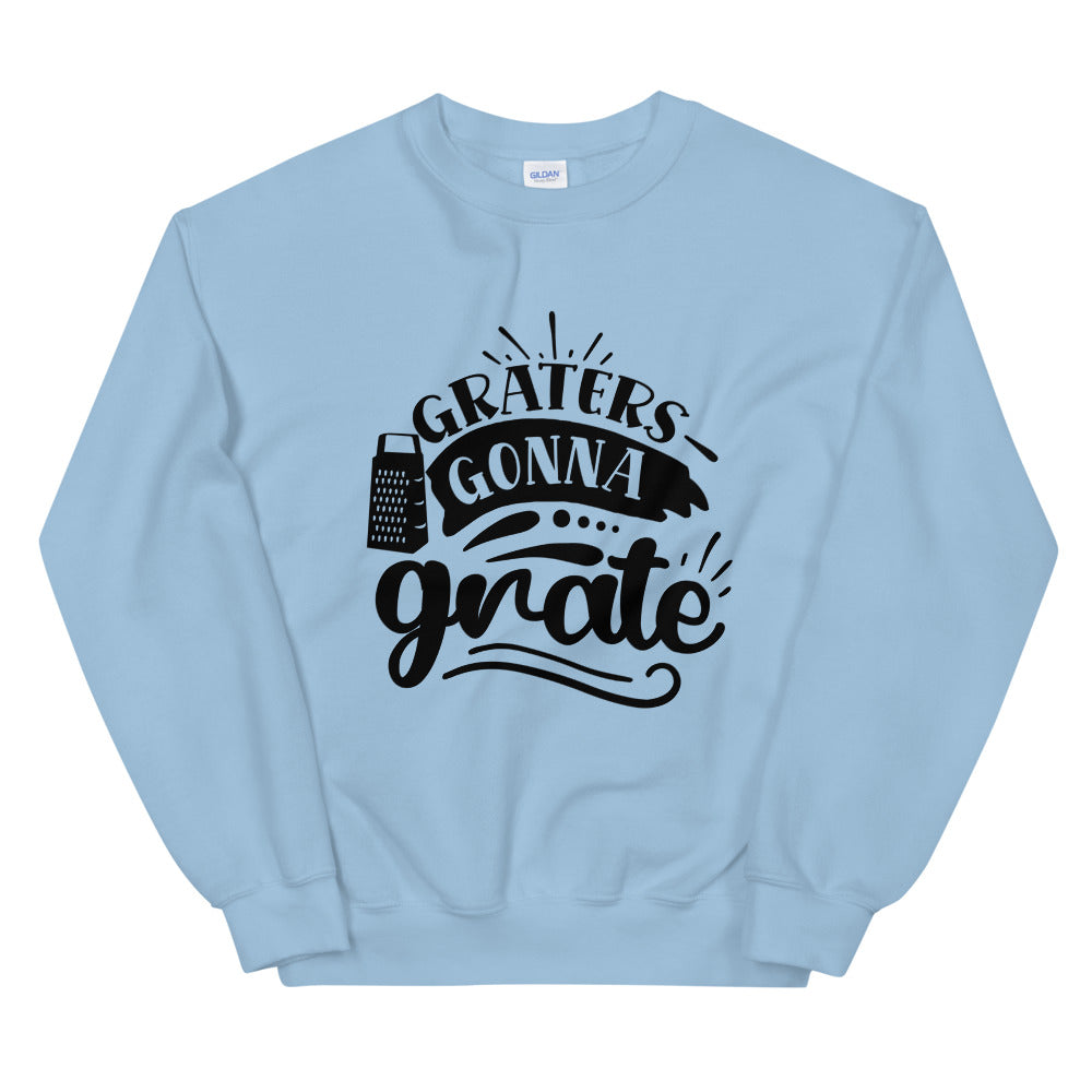 graters gonna grate - Unisex Sweatshirt