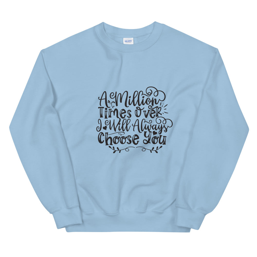 A Million Times Over I Will Always Choose You - Unisex Sweatshirt