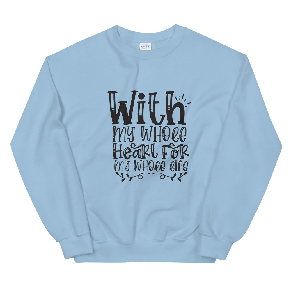 With My Whole Heart For My Whole Life - Unisex Sweatshirt