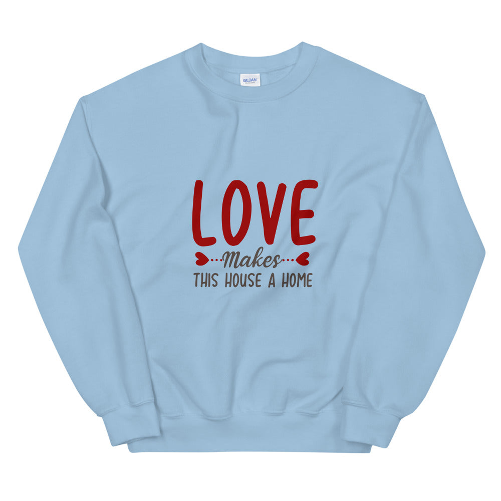 Love makes this house a home - Unisex Sweatshirt