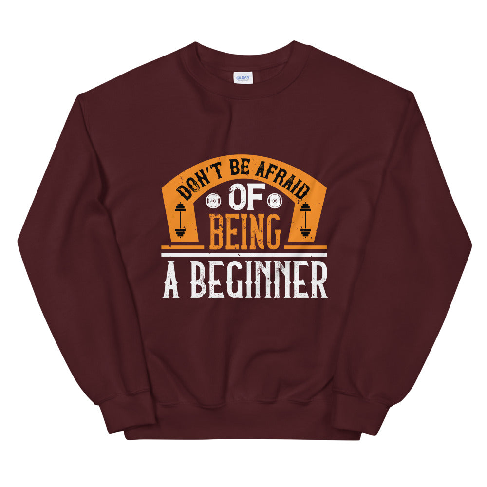 Don’t be afraid of being a beginner - Unisex Sweatshirt