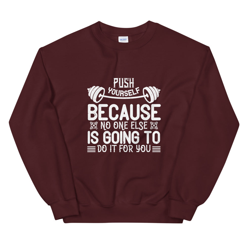 Push yourself because no one else is going to do it for you - Unisex Sweatshirt