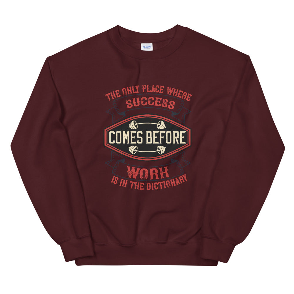 The only place where success comes before work is in the dictionary - Unisex Sweatshirt