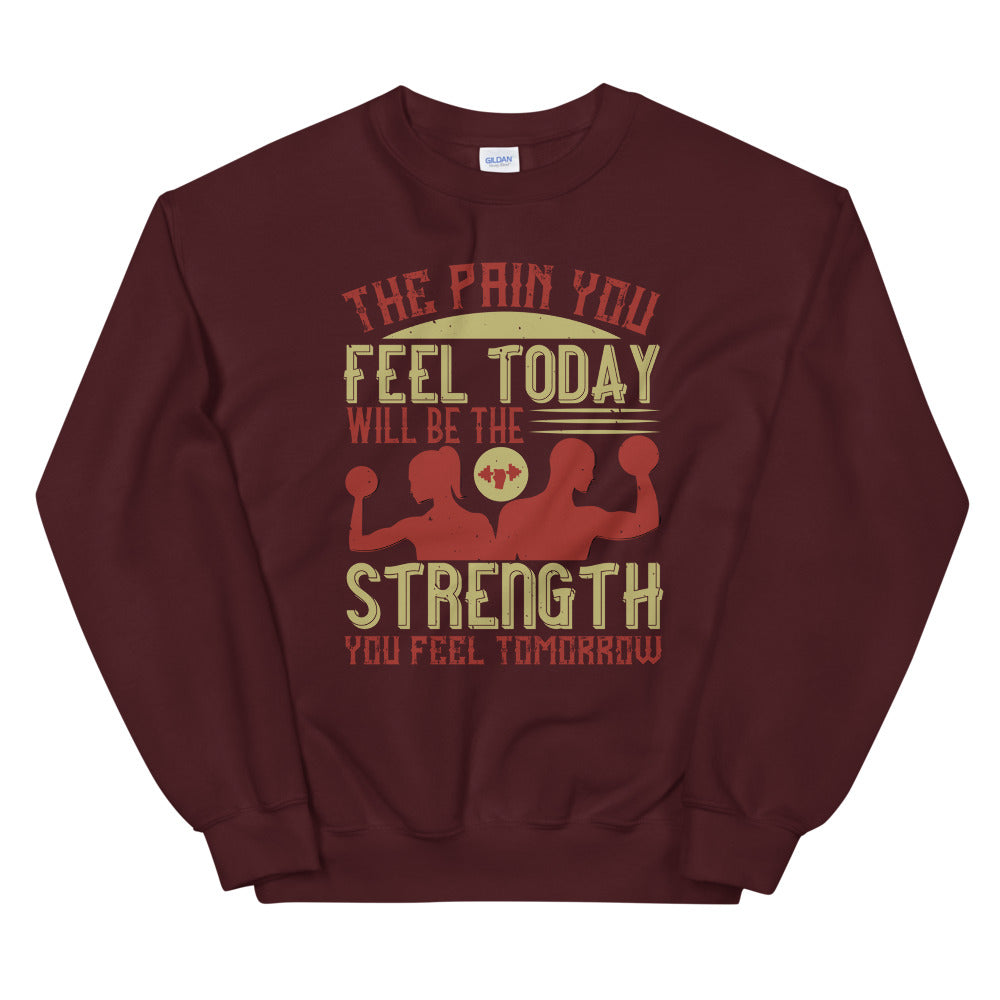 The pain you feel today, will be the strength you feel tomorrow - Unisex Sweatshirt