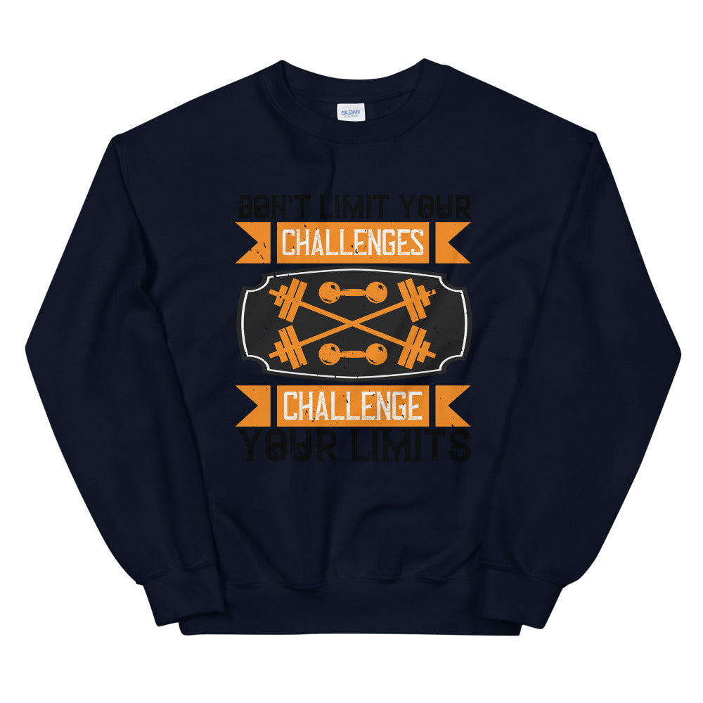 Don't Limit Your Challenges Challenge Your Limits - Unisex Sweatshirt