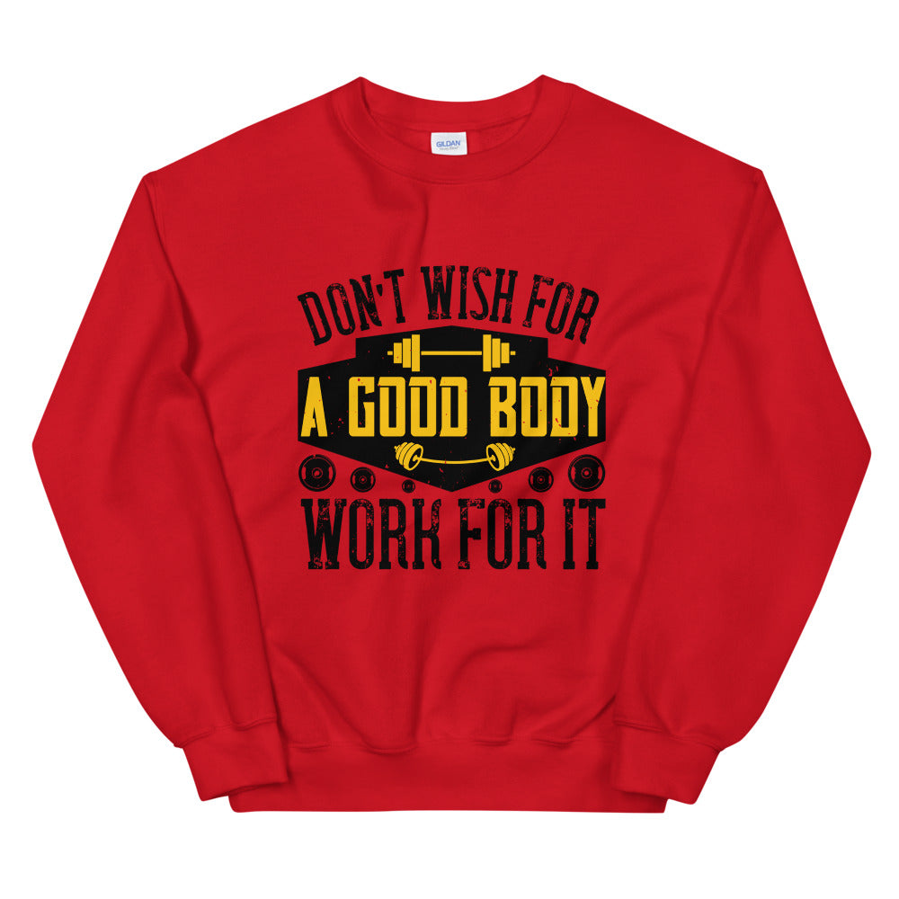Don’t wish for a good body, work for it - Unisex Sweatshirt
