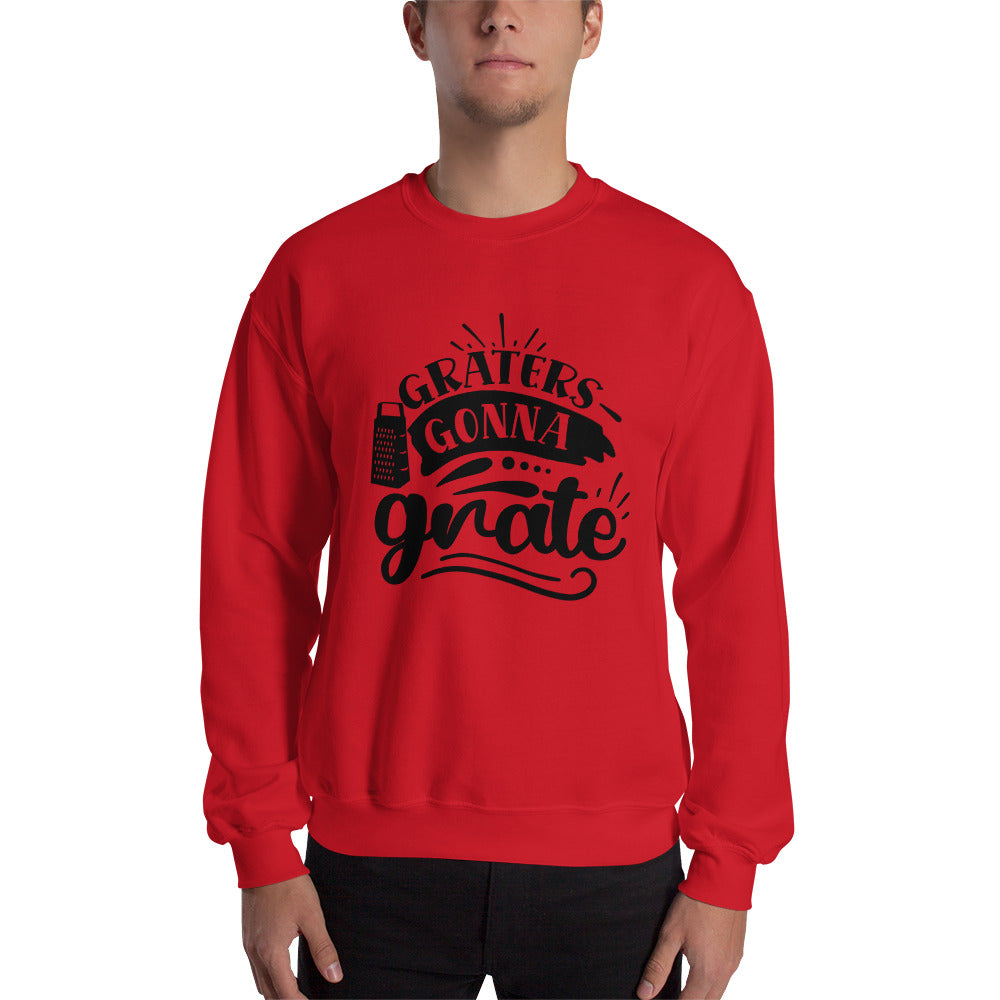graters gonna grate - Unisex Sweatshirt