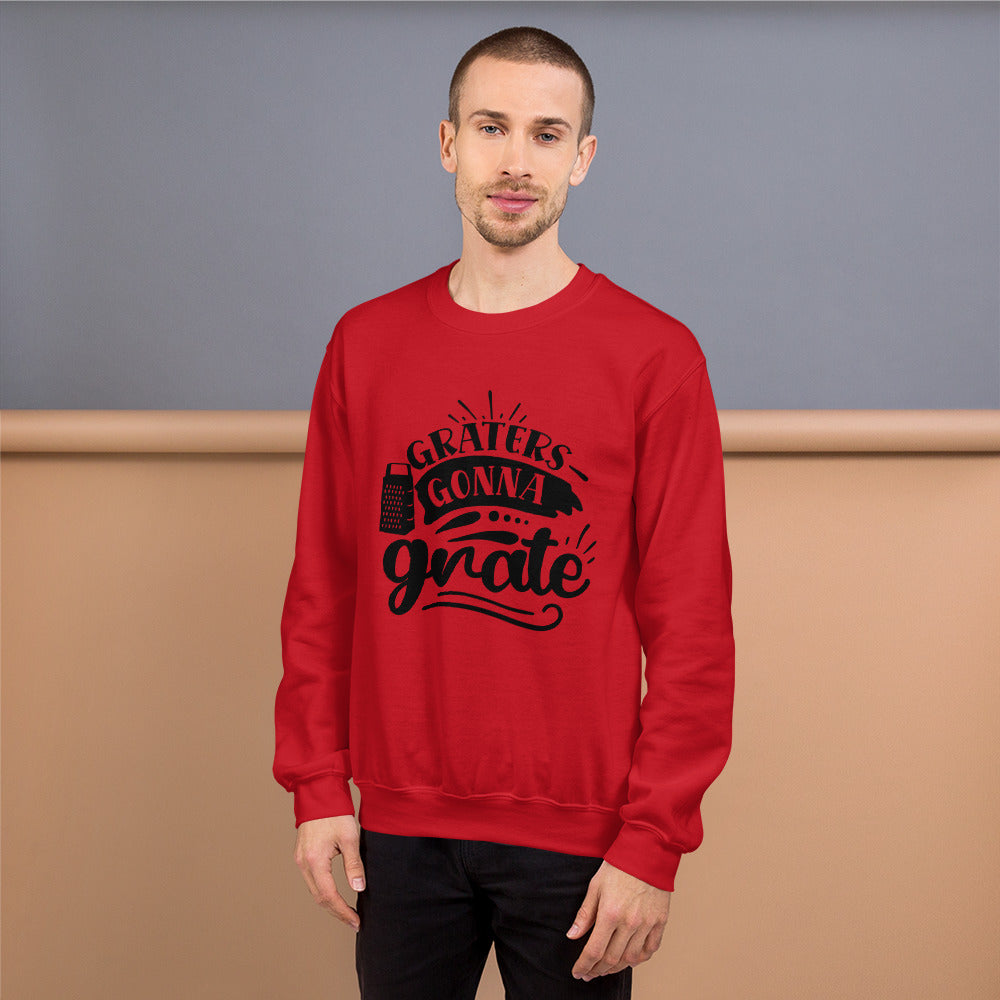 graters gonna grate - Unisex Sweatshirt