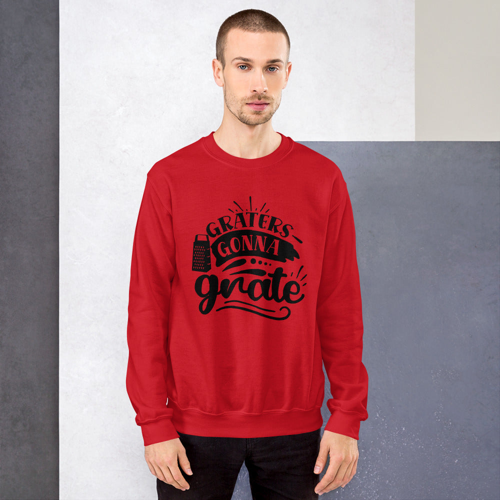 graters gonna grate - Unisex Sweatshirt