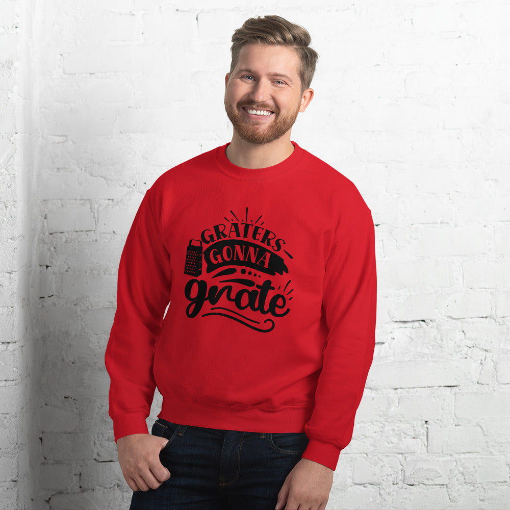 graters gonna grate - Unisex Sweatshirt