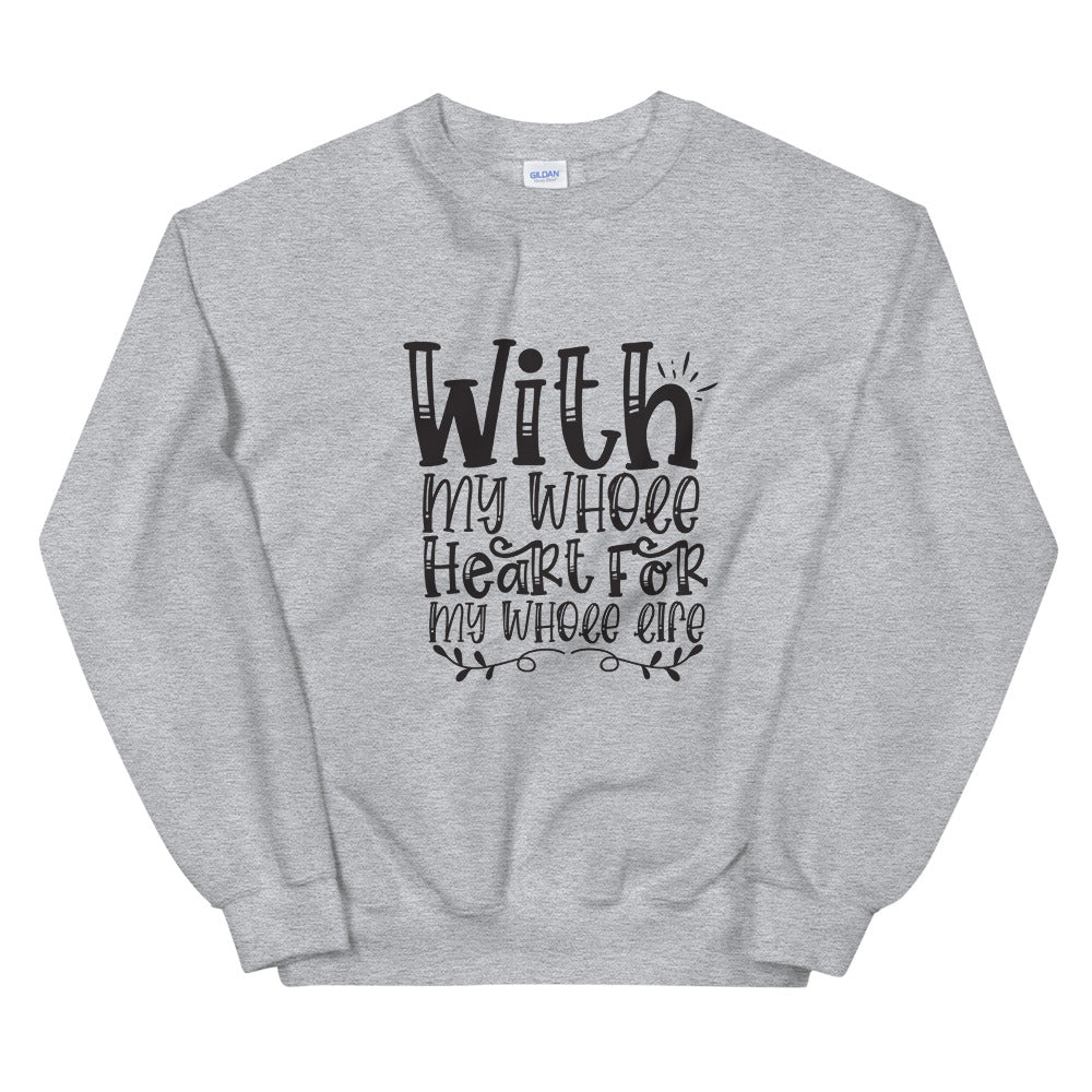 With My Whole Heart For My Whole Life - Unisex Sweatshirt